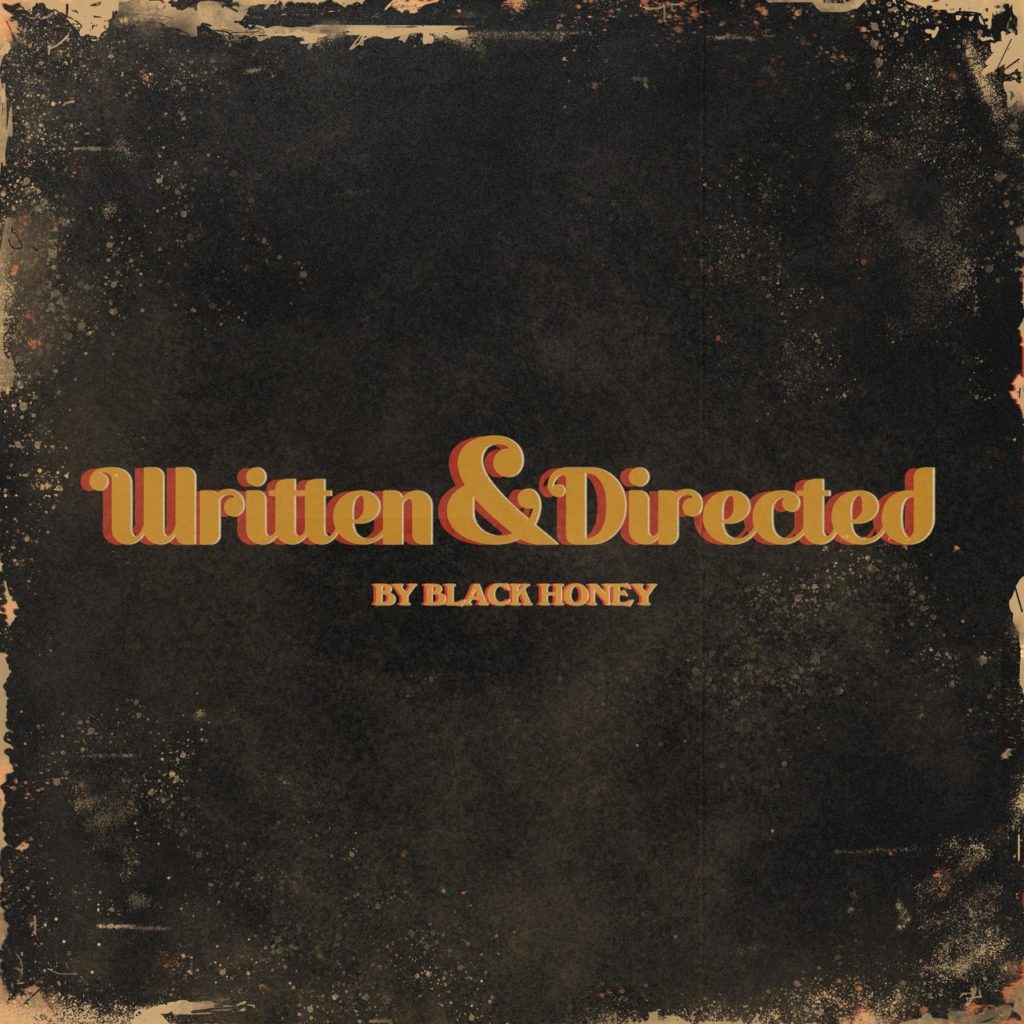 Capa do álbum Written & Directed, da banda Black Honey. O título está centralizado no meio da capa, que é marrom escura mas possui um aspecto desgastado e velho. Em letras grandes e amarelas com fundo vermelho, “Written & Directed” em cima, e “BY BLACK HONEY” embaixo, em letras menores.