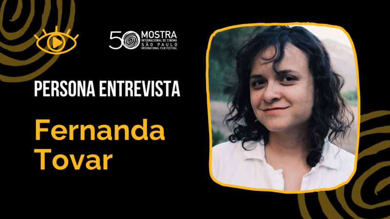Arte personalizada do Persona Entrevista para a 50ª Mostra Internacional de Cinema em São Paulo. No canto superior esquerdo, destacam-se o logótipo do Persona em forma de olho estilizado contornado em amarelo e o selo da '50ª Mostra Internacional de Cinema de São Paulo'. Ao centro e à esquerda, os textos 'PERSONA ENTREVISTA' em letras maiúsculas brancas e 'Fernanda Tovar' em destaque amarelo. À direita, emoldurada por uma borda amarela irregular, surge a fotografia do rosto da cineasta Fernanda Tovar, com cabelos castanhos ondulados, camisa branca e um leve sorriso ao ar livre.